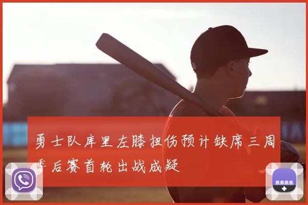 勇士队库里左膝扭伤预计缺席三周季后赛首轮出战成疑