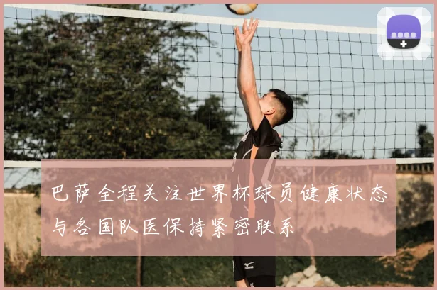 巴萨全程关注世界杯球员健康状态与各国队医保持紧密联系