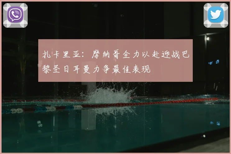 扎卡里亚:摩纳哥全力以赴迎战巴黎圣日耳曼力争最佳表现