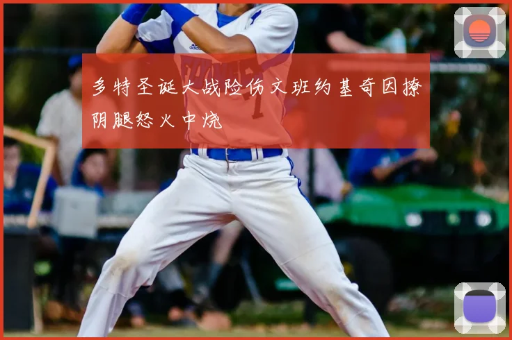 多特圣诞大战险伤文班约基奇因撩阴腿怒火中烧