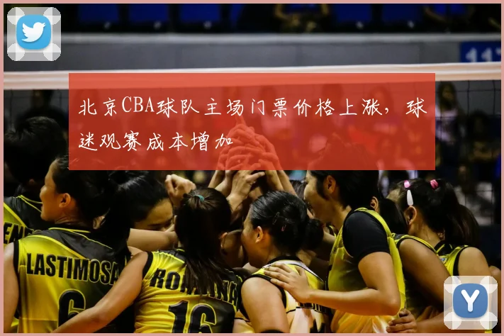 北京CBA球队主场门票价格上涨，球迷观赛成本增加