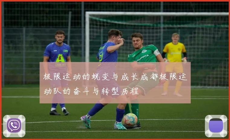 极限运动的蜕变与成长成都极限运动队的奋斗与转型历程