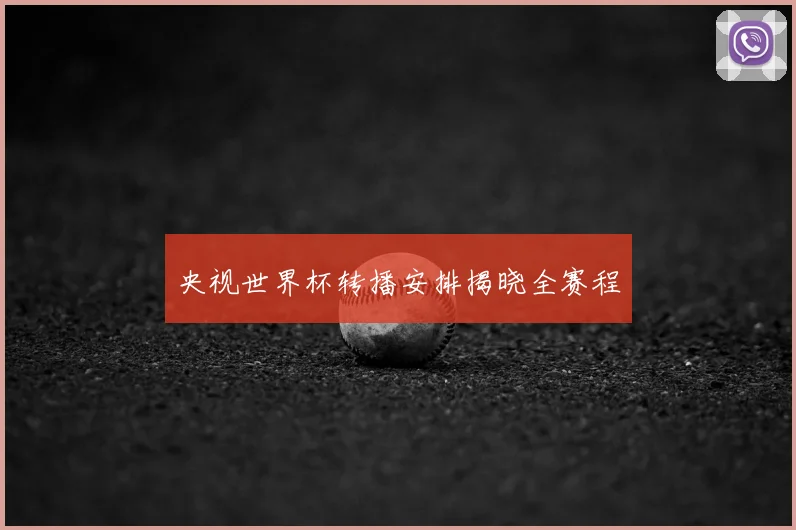 央视世界杯转播安排揭晓全赛程