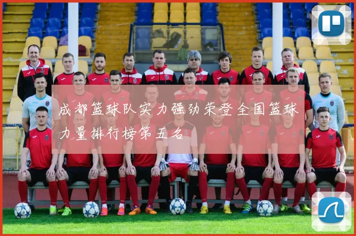 成都篮球队实力强劲荣登全国篮球力量排行榜第五名