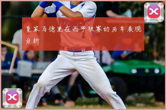 皇家马德里在西甲联赛的历年表现分析