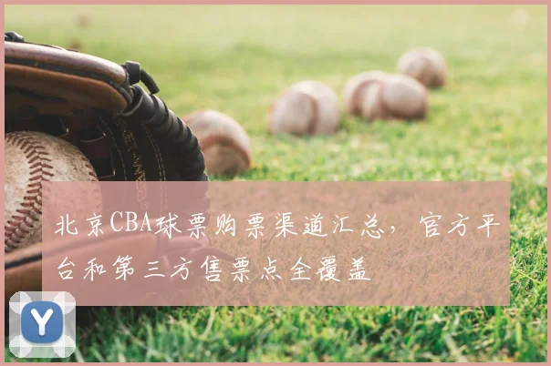 北京CBA球票购票渠道汇总，官方平台和第三方售票点全覆盖