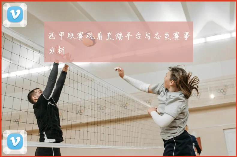 西甲联赛观看直播平台与各类赛事分析