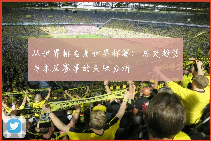 从世界排名看世界杯赛:历史趋势与本届赛事的关联分析