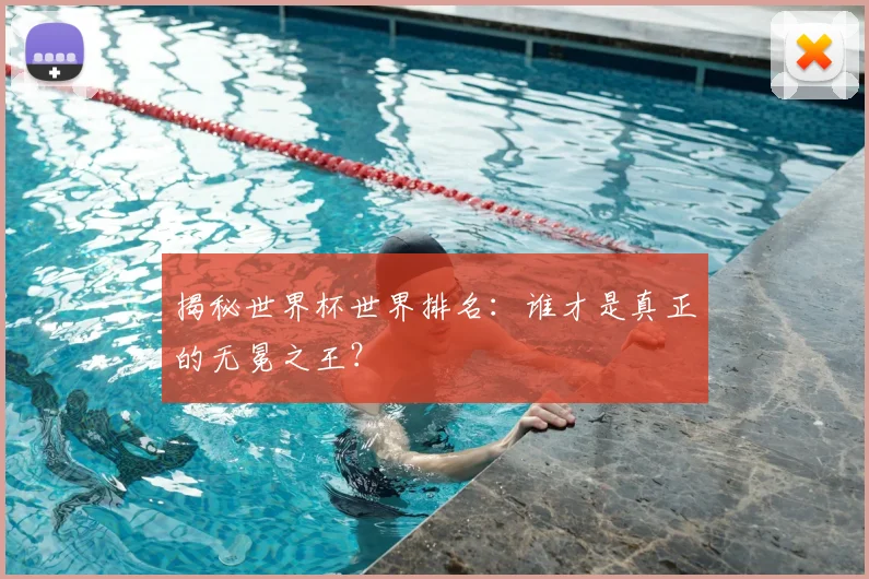 揭秘世界杯世界排名：谁才是真正的无冕之王？