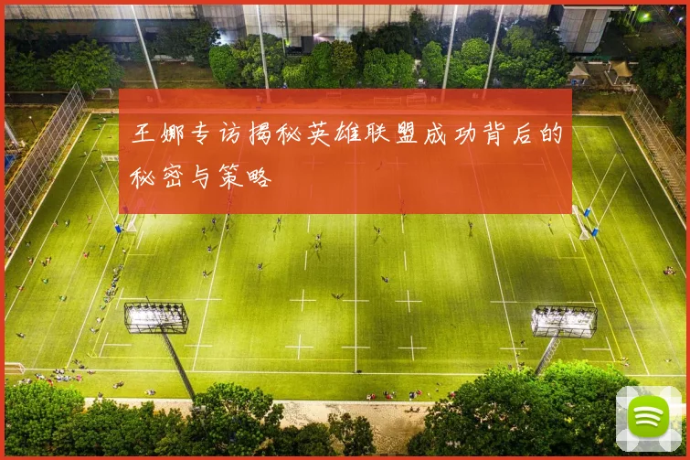 王娜专访揭秘英雄联盟成功背后的秘密与策略