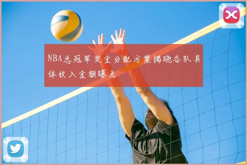 NBA总冠军奖金分配方案揭晓各队具体收入金额曝光